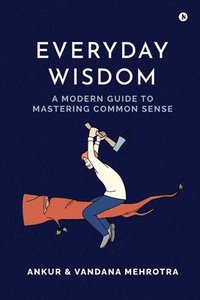 bokomslag Everyday Wisdom: A Modern Guide to Mastering Common Sense