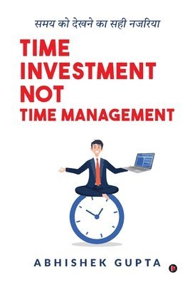 Abhishek Gupta - Time Investment not Time Management, Häftad