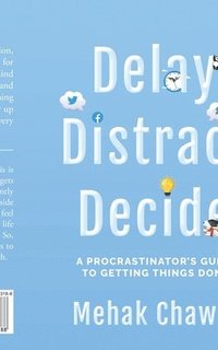 bokomslag Delay, Distract, Decide: A Procrastinator's Guide to Getting Things Done