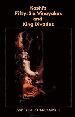 bokomslag Kashi's Fifty-Six Vinayakas and King Divodas