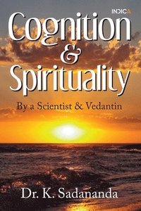 bokomslag Cognition and Spirituality: By a Scientist and Vedantin