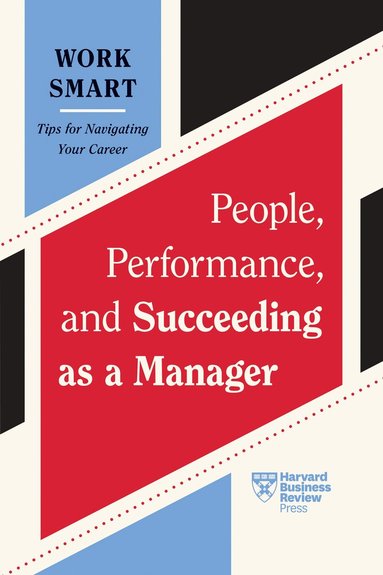 Harvard Business Review, Kim Scott, Lia Garvin, Gleb Tsipursky, Martin G. Moore - People, Performance, and Succeeding as a Manager (HBR Work Smart Series), Häftad