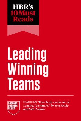 bokomslag HBR's 10 Must Reads on Leading Winning Teams (featuring &quot;Tom Brady on the Art of Leading Teammates&quot; by Tom Brady and Nitin Nohria)