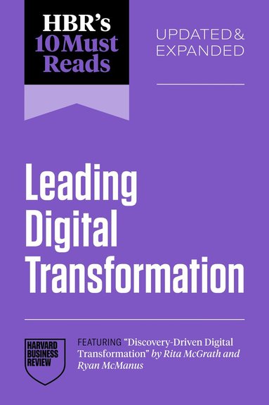 Harvard Business Review, Satya Nadella, Rita McGrath, Marco Iansiti, Tsedal Neeley - HBR's 10 Must Reads on Leading Digital Transformation, Updated and Expanded (featuring "Discovery-Driven Digital Transformation" by Rita McGrath and Ryan McManus), Häftad