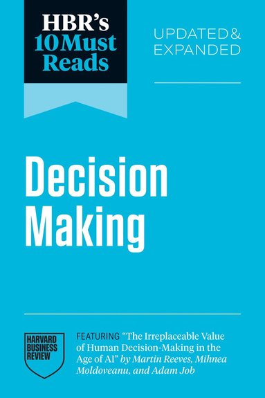 Harvard Business Review, Daniel Kahneman, Amy C. Edmondson, Linda A. Hill, Martin Reeves - HBR's 10 Must Reads on Decision-Making, Updated and Expanded (featuring "The Irreplaceable Value of Human Decision-Making in the Age of AI" by Martin Reeves, Mihnea Moldoveanu, and Adam Job), Häftad