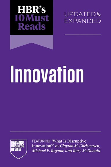 Harvard Business Review, Clayton M. Christensen, Amy C. Edmondson, Linda A. Hill, Scott D. Anthony - HBR's 10 Must Reads on Innovation, Updated & Expanded (featuring "What Is Disruptive Innovation?" by Clayton M. Christensen, Michael E. Raynor, and Rory McDonald), Häftad