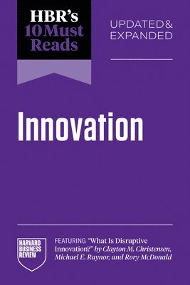 Harvard Business Review, Clayton M. Christensen, Amy C. Edmondson, Linda A. Hill, Scott D. Anthony, Harvard Business Review - HBR's 10 Must Reads on Innovation, Updated & Expanded (featuring "What Is Disruptive Innovation?" by Clayton M. Christensen, Michael E. Raynor, and Rory McDonald), Häftad