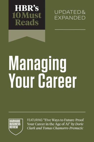 Harvard Business Review, Herminia Ibarra, Robert Steven Kaplan, Dorie Clark, Tomas Chamorro-Premuzic - HBR's 10 Must Reads on Managing Your Career, Updated and Expanded (featuring "Five Ways to Future-Proof Your Career in the Age of AI" by Dorie Clark and Tomas Chamorro-Premuzic), Häftad