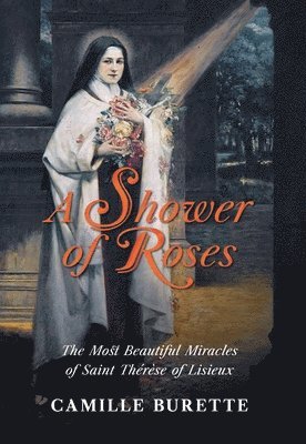 bokomslag A Shower of Roses: The Most Beautiful Miracles of Saint Thérèse of Lisieux