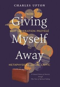 bokomslag Giving Myself Away, From Beat Generation Protégé To Metaphysical Social Critic