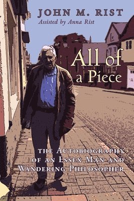 John M. Rist - All of a Piece: The Autobiography of an Essex Man and Wandering Philosopher, Häftad