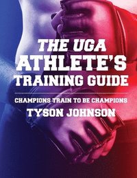 bokomslag The UGA Athlete's Training Guide: Champions Train to be Champions
