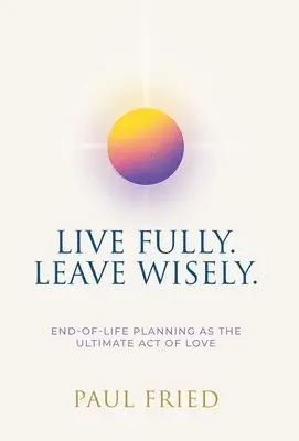 Paul Fried - Live Fully. Leave Wisely., Inbunden. Tillgänglighet: Lägg i varukorg