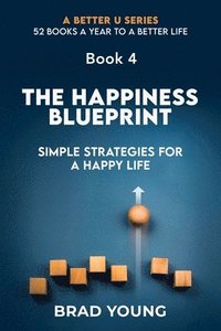 bokomslag The Happiness Blueprint: Simple Strategies for a Happy Life