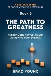 bokomslag The Path to Greatness: Overcoming Obstacles and Achieving Your Dreams