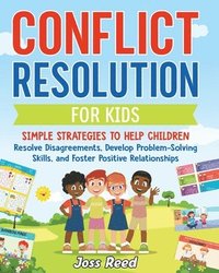 bokomslag Conflict Resolution for Kids: Simple Strategies to Help Children Resolve Disagreements, Develop Problem-Solving Skills, and Foster Positive Relation