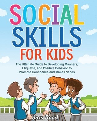 bokomslag Social Skills for Kids: The Ultimate Guide to Developing Manners, Etiquette, and Positive Behavior to Promote Confidence and Make Friends