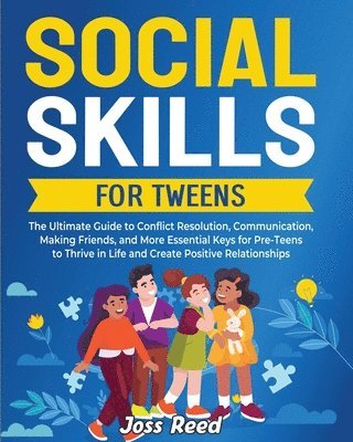 Social Skills for Tweens: The Ultimate Guide to Conflict Resolution, Communication, Making Friends, and More Essential Keys for Pre-Teens to Thr 1