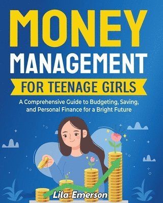 bokomslag Money Management for Teenage Girls: A Comprehensive Guide to Budgeting, Saving, and Personal Finance for a Bright Future