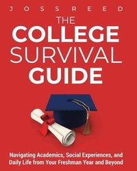 bokomslag The College Survival Guide: Navigating Academics, Social Experiences, and Daily Life from Your Freshman Year and Beyond