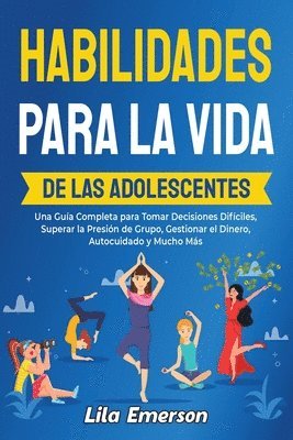 bokomslag Habilidades para la vida de las adolescents: Una guía completa para tomar decisiones difíciles, superar la presión de grupo, gestionar el dinero, auto