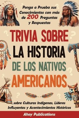 bokomslag Trivia sobre la historia de los nativos americanos: Ponga a prueba sus conocimientos con más de 200 preguntas y respuestas sobre culturas indígenas, l