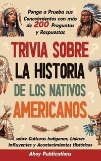 bokomslag Trivia sobre la historia de los nativos americanos: Ponga a prueba sus conocimientos con más de 200 preguntas y respuestas sobre culturas indígenas, l