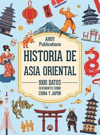 bokomslag Historia de Asia Oriental: 1000 datos fascinantes sobre China y Japón