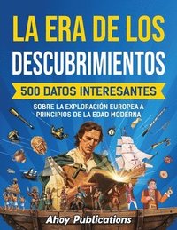 bokomslag La era de los descubrimientos: 500 datos interesantes sobre la exploración europea a principios de la Edad Moderna