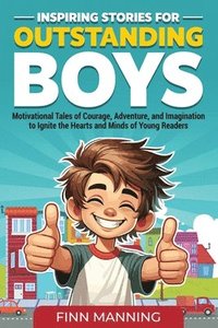 bokomslag Inspiring Stories for Outstanding Boys: Motivational Tales of Courage, Adventure, and Imagination to Ignite the Hearts and Minds of Young Readers