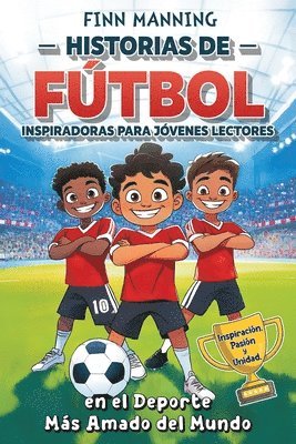 bokomslag Historias de fútbol inspiradoras para jóvenes lectores: Inspiración, pasión y unidad, en el deporte más amado del mundo