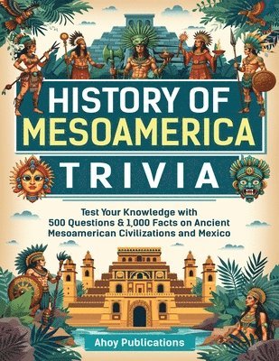 bokomslag History of Mesoamerica Trivia: Test Your Knowledge with 489 Questions & 1,000 Facts on Ancient Mesoamerican Civilizations and Mexico