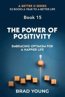 Brad Young - The Power of Positivity: Embracing Optimism for A Happier Life, Häftad