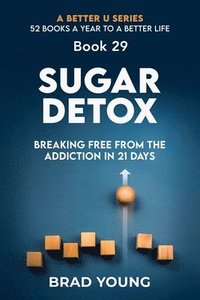 bokomslag Sugar Detox: Breaking Free from the Addiction in 21 Days: Breaking Free from the Addiction in 21 Days