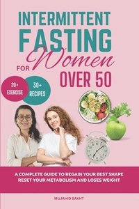 bokomslag INTERMITTENT FASTING FOR Women OVER 50: A Complete Guide to Regain Your Best Shape Reset Your Metabolism and Loses Weight