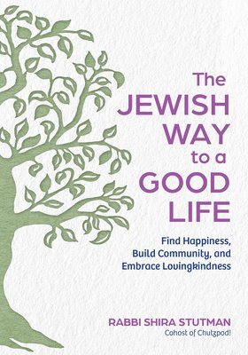 bokomslag The Jewish Way to a Good Life: Find Happiness, Build Community, and Embrace Lovingkindness