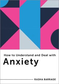 bokomslag How to Understand and Deal with Anxiety: Everything You Need to Know