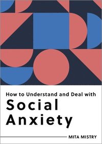 bokomslag How to Understand and Deal with Social Anxiety: Everything You Need to Know