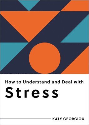 bokomslag How to Understand and Deal with Stress: Everything You Need to Know