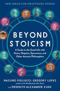 bokomslag Beyond Stoicism: A Guide to the Good Life with Stoics, Skeptics, Epicureans, and Other Ancient Philosophers