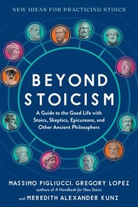 bokomslag Beyond Stoicism: A Guide to the Good Life with Stoics, Skeptics, Epicureans, and Other Ancient Philosophers