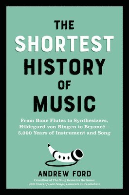 The Shortest History of Music: From Bone Flutes to Synthesizers, Hildegard of Bingen to Beyoncé - 5,000 Years of Instrument and Song 1