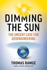 bokomslag Dimming the Sun: Why We Need Geoengineering to Keep the World from Falling Apart