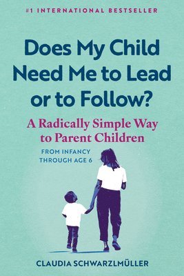 Claudia Schwarzlmüller - Does My Child Need Me to Lead or to Follow?: A Radically Simple Way to Parent Children from Infancy Through Age 6, Häftad