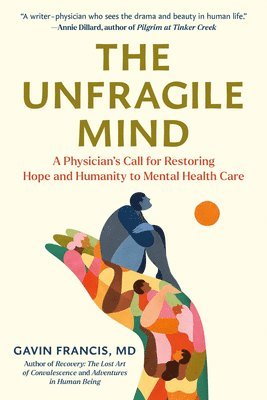 Gavin Francis - The Unfragile Mind: A Physician's Call for Restoring Hope and Humanity to Mental Health Care, Inbunden