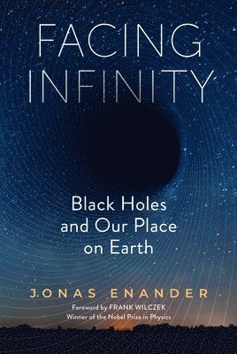 Facing Infinity: Black Holes and Our Place on Earth