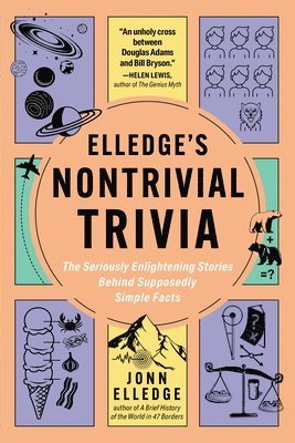 Jonn Elledge - Elledge's Nontrivial Trivia: The Seriously Enlightening Stories Behind Supposedly Simple Facts, Häftad