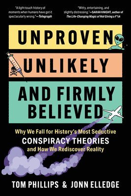 Jonn Elledge, Tom Phillips - Unproven, Unlikely, and Firmly Believed: Why We Fall for History's Most Seductive Conspiracy Theories, and How We Rediscover Reality, Häftad