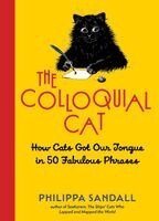 The Colloquial Cat: How Cats Got Our Tongue in 50 Fabulous Phrases