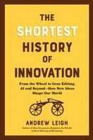 The Shortest History of Innovation: From the Wheel to Gene Editing, AI and Beyond - How New Ideas Shape Our World